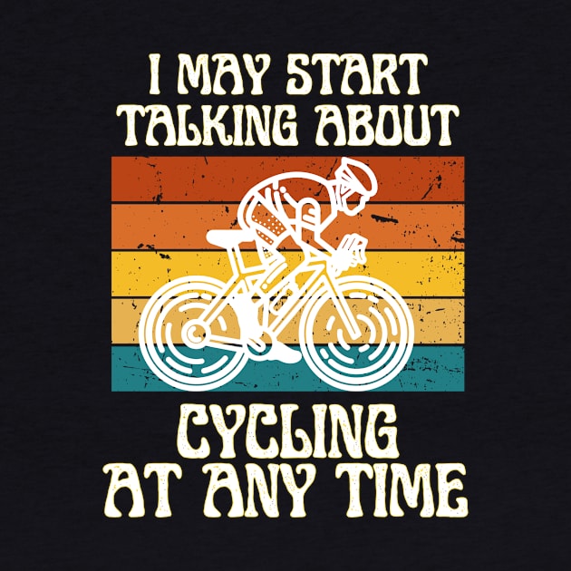 I MAY START TALKING ABOUT CYCLING AT ANY TIME -Funny Cycling Quote by Grun illustration 